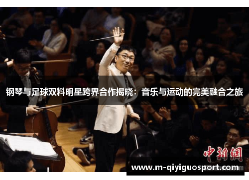 钢琴与足球双料明星跨界合作揭晓：音乐与运动的完美融合之旅