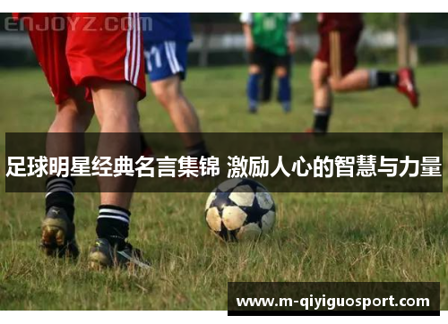 足球明星经典名言集锦 激励人心的智慧与力量