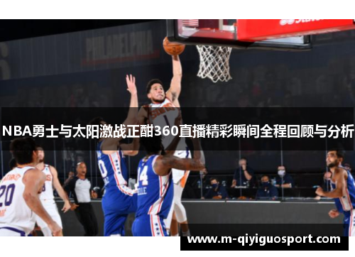 NBA勇士与太阳激战正酣360直播精彩瞬间全程回顾与分析
